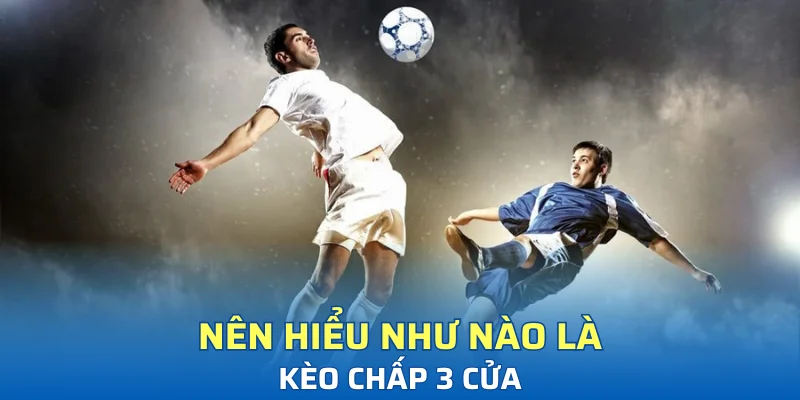 Người chơi nên hiểu như nào về kèo chấp 3 cửa? 