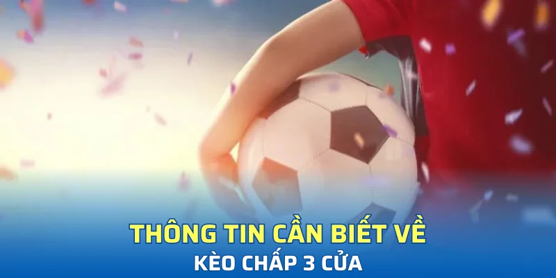 Tổng hợp thông tin người chơi nên biết về kèo chấp 3 cửa 